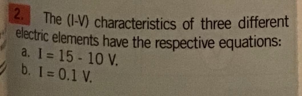 electric elements have the respective equations:
2.
The (1-V) characteristics of three different
a. I 15 - 10 V.
b. I 0.1 V.
%3D
