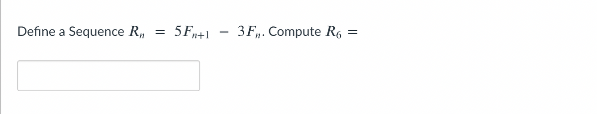 5 Fn+1
3 F,. Compute R6
Define a Sequence R,
