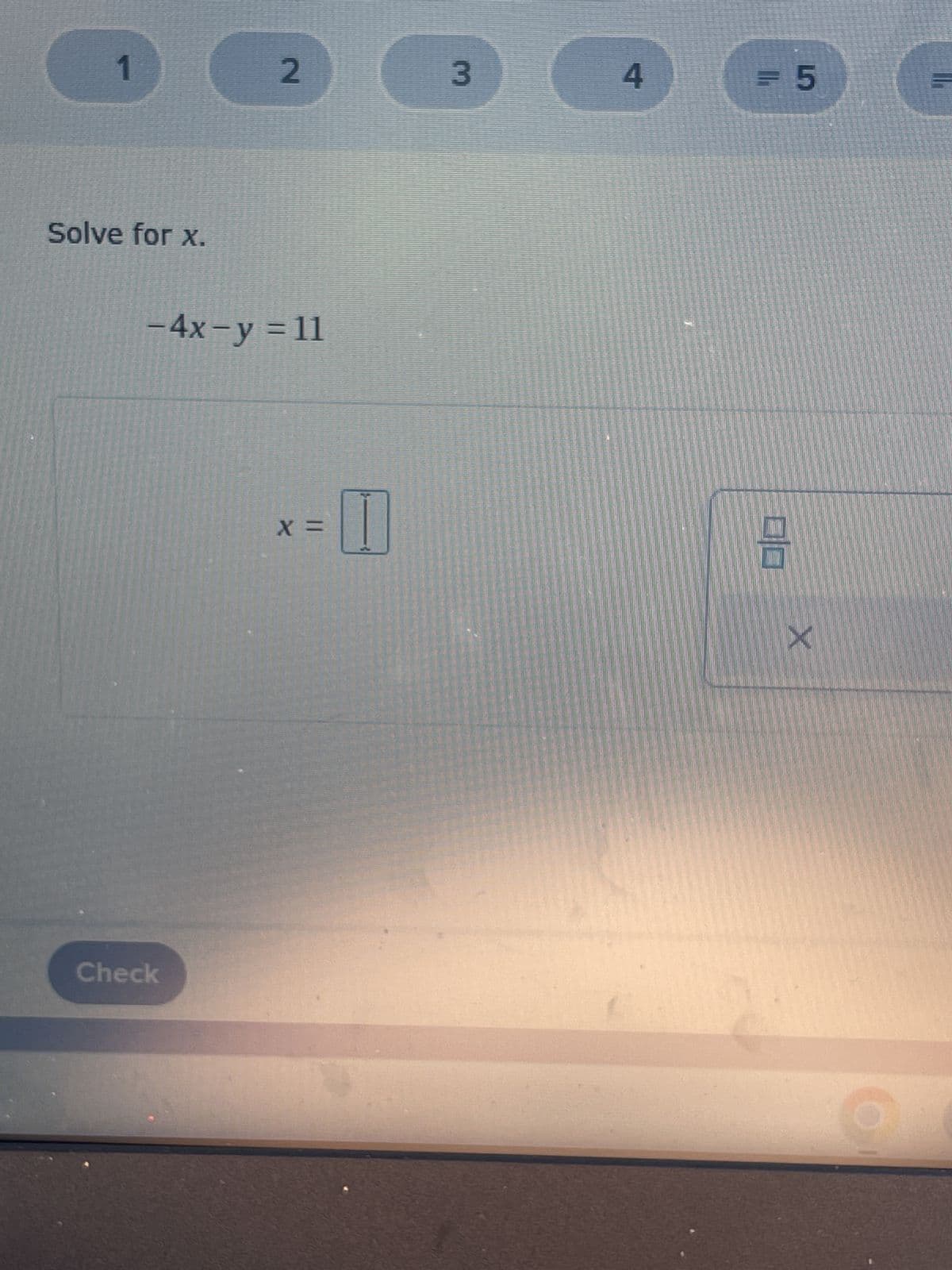 1
Solve for x.
2
-4x-y = 11
Check
X =
3
4
= 5
B
X