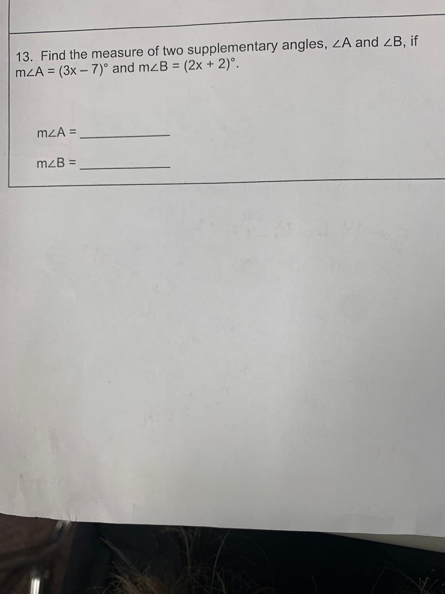 13. Find the measure of two supplementary angles, ZA and <B, if
m2A = (3x7)° and mzB = (2x + 2)°.
mzA=
m/B=