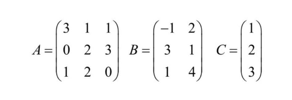 3 1 1
-1 2
1
A = 0 2 3
B = 3
1
C=| 2
1 2 0)
1
4)
3
