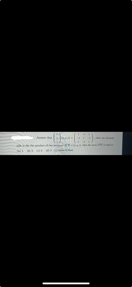 Assume that
(x,y, 2)
where the left-hand
-1 1
side is the the product of two matrices. If 7 - (z. y, z), then the norm 2 is equal to
(a) 1 (b) 3
(c) 2 (d) 4 (c) None of these
EXPE