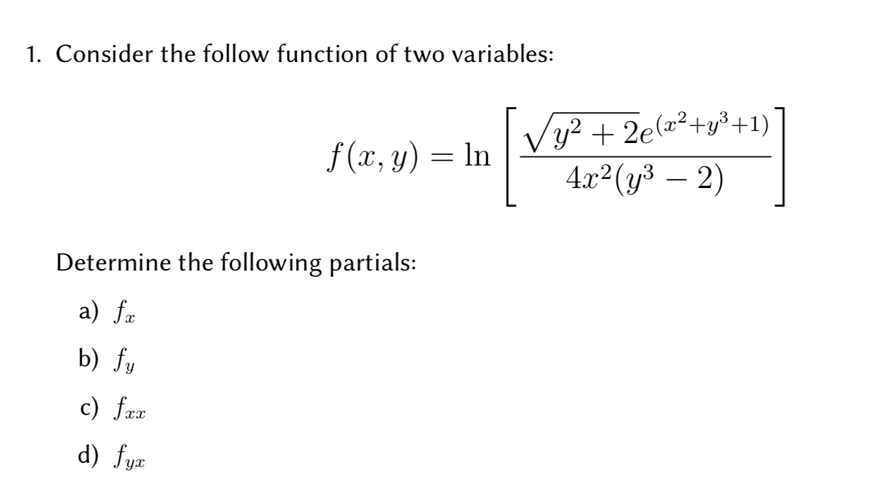 1. Consider the follow function of two variables:
21 3
4x2 (3
Determine the following partials:
b) fy
c) frr
d) fyr
