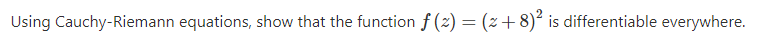 Using Cauchy-Riemann equations, show that the function f (2) = (z+ 8)² is differentiable everywhere.
