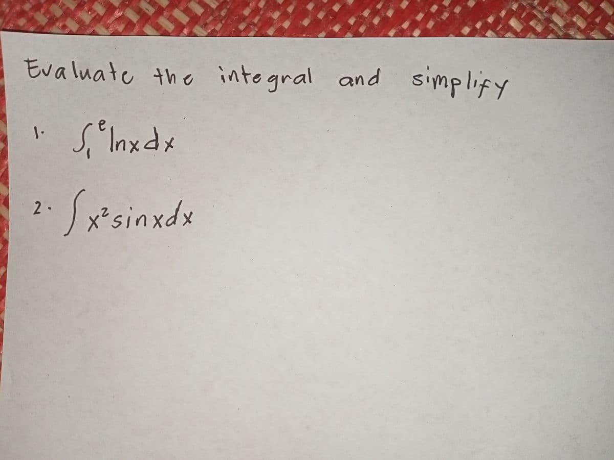 Eva luate the and simplify
into gral
5,"Inxdx
1.
2.
x²sinxdx
