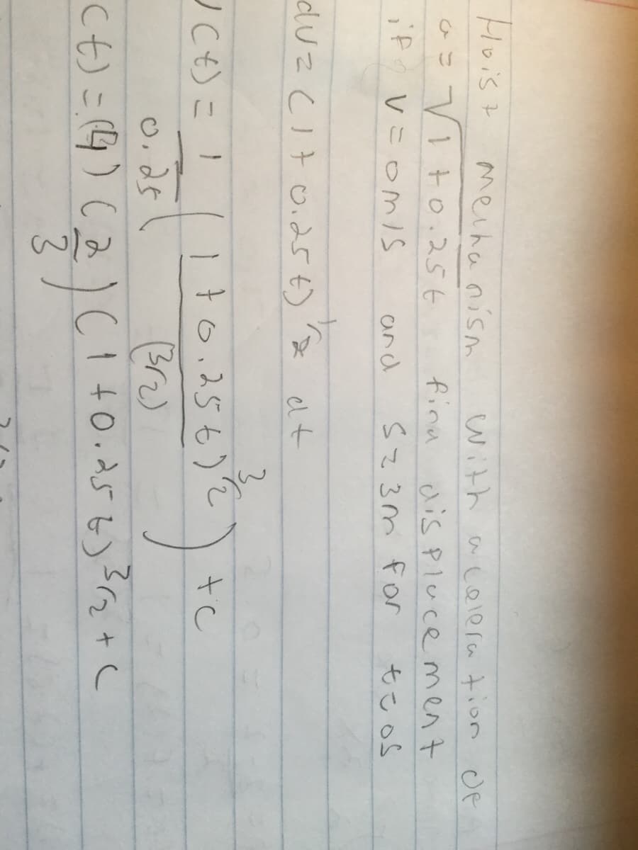 Hoist meihanism
with acelera tion Of
fina dis Pluce ment
a= vit0.25€
if V=omis
Sz3m for
もこos
and
duzcIto.25t)x
elt
3.
1 to.25€)'
JCt)こ!
Ct) =(4) (2)C!
