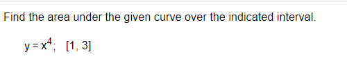 Find the area under the given curve over the indicated interval.
y=x*; [1, 3]
