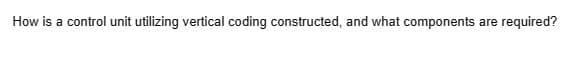 How is a control unit utilizing vertical coding constructed, and what components are required?