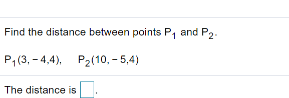 Find the distance between points P, and P2.
P, (3, – 4,4),
P2(10, – 5,4)
The distance is
