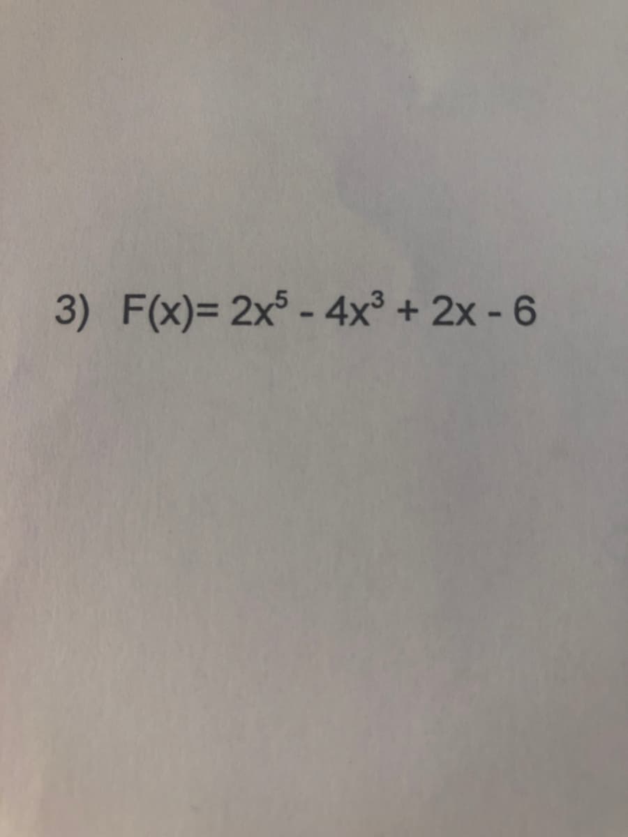 3) F(x)= 2x - 4x° + 2x - 6
