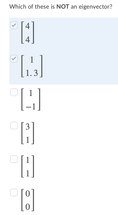 Which of these is NOT an eigenvector?
4
4
1.3
O[3
