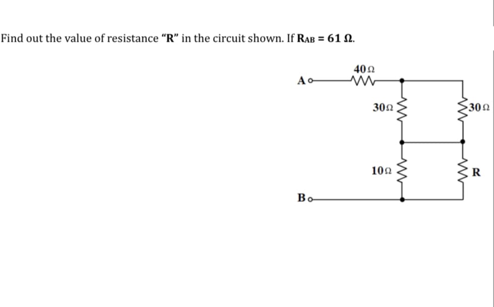 Find out the value of resistance “R" in the circuit shown. If Rab = 61 N.
40 2
Ao
300
302
102
R
Во
