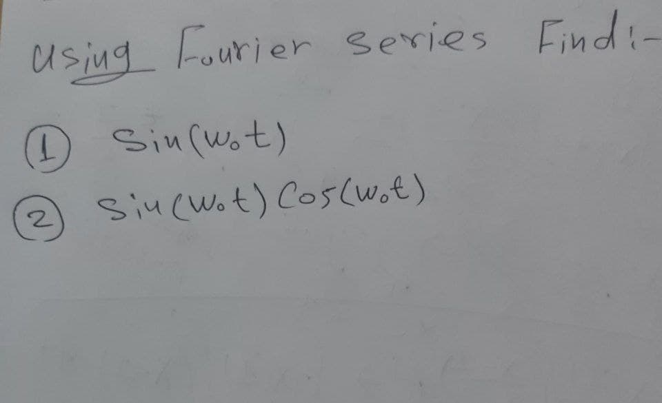 Using Fourier Series Findi-
(1) Sin (wot)
2
Siu (wot) Cos(wot)