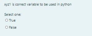 xyz1 is correct variable to be used in python
Select one:
O True
O False
