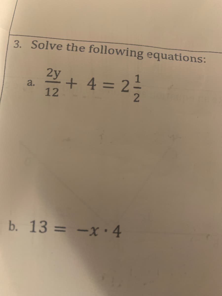 3. Solve the following equations:
2y
+ 4 = 2 :
a.
12
b. 13 = -x·4
