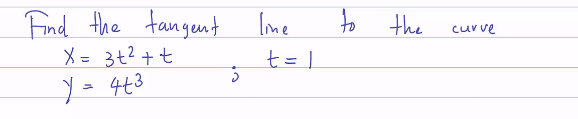 Find the tangent
X = 3t² + t
Y = 4+³
3
line
t = 1
to
the
curve