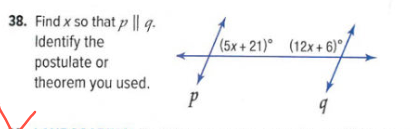 38. Find x so that p || 9-
Identify the
postulate or
theorem you used.
(5x+21) (12x+ 6)°/
