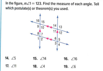 In the figure, m/1= 123. Find the measure of each angle. Tell
which postulate(s) or theorem(s) you used.
16 15
14 13
11 12
9 10
8 7
12
6 5
34
16. Z16
15. Z14
14. 25
19. 26
18. 24
17. 211
