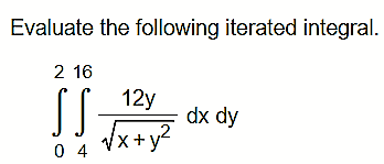 Evaluate the following iterated integral.
2 16
12y
dx dy
0 4
0 4 VX+y2
