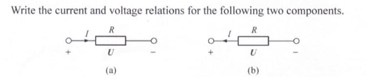 Write the current and voltage relations for the following two components.
R
R
U
U
(a)
(b)
