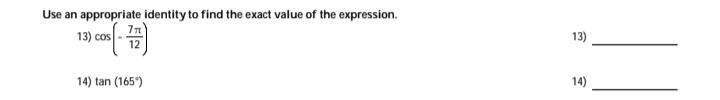 Use an appropriate identity to find the exact value of the expression.
13)
14) tan (165°)
14)
