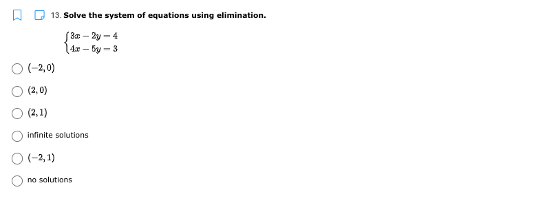 13. Solve the system of equations using elimination.
S3z – 2y = 4
14x – 5y = 3
O (-2,0)
(2, 0)
(2,1)
infinite solutions
O (-2,1)
no solutions
