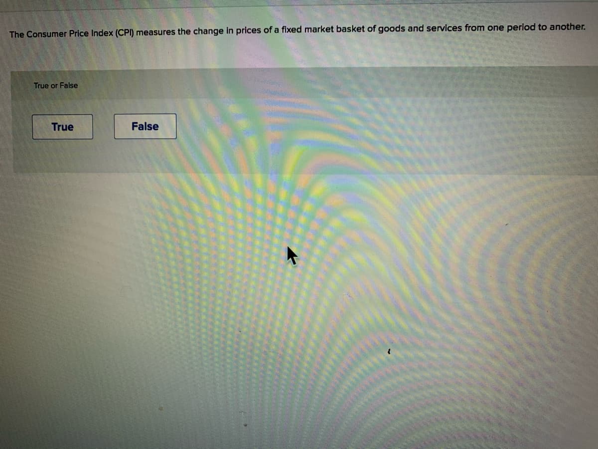 The Consumer Price Index (CPI) measures the change in prices of a fixed market basket of goods and services from one period to another.
True or False
True
False
