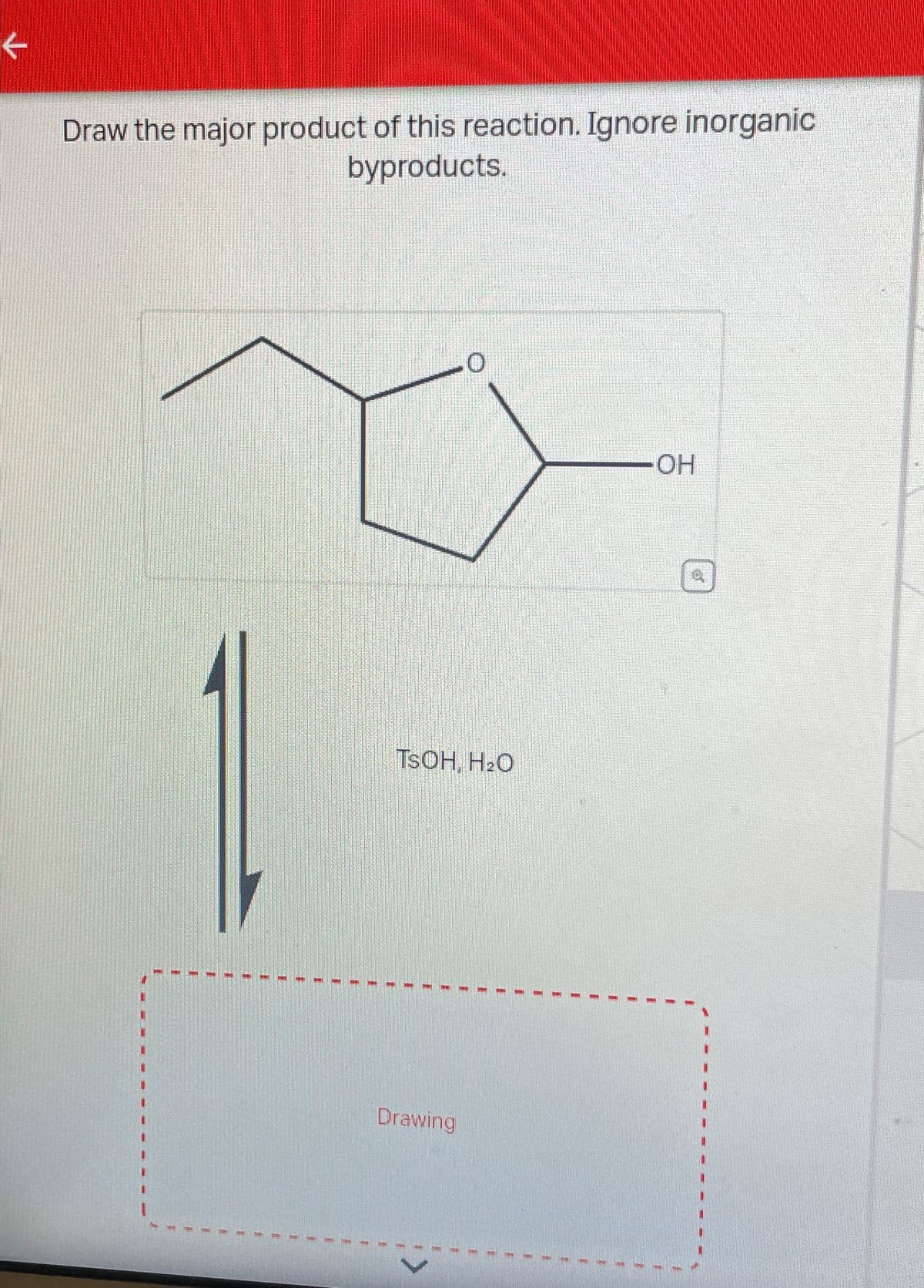 <
Draw the major product of this reaction. Ignore inorganic
byproducts.
0
TSOH, H₂O
Drawing
T
11
T
1
1
OH