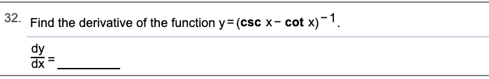 32. Find the derivative of the function y= (csc x- cot x)-1.
dy
dx
