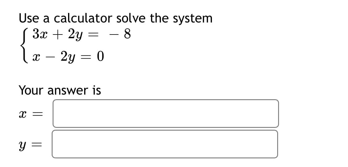 Use a calculator solve the system
За + 2у — —8
2y = 0
-
Your answer is
Y =
