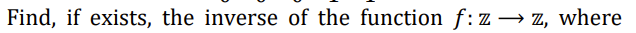 Find, if exists, the inverse of the function f:z → z, where
