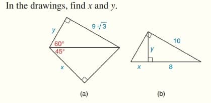 In the drawings, find x and y.
913
y
10
60°
45°
y
8
(a)
(b)
