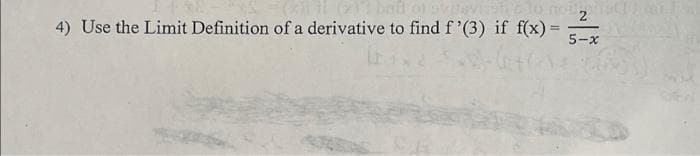 e lo no m
4) Use the Limit Definition of a derivative to find f '(3) if f(x)=
%3D
5-x
