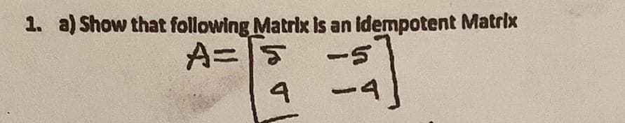 1. a) Show that following Matrix is an Idempotent Matrix
-4
