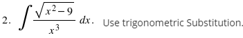 2.
dx. Use trigonometric Substitution.
x3
