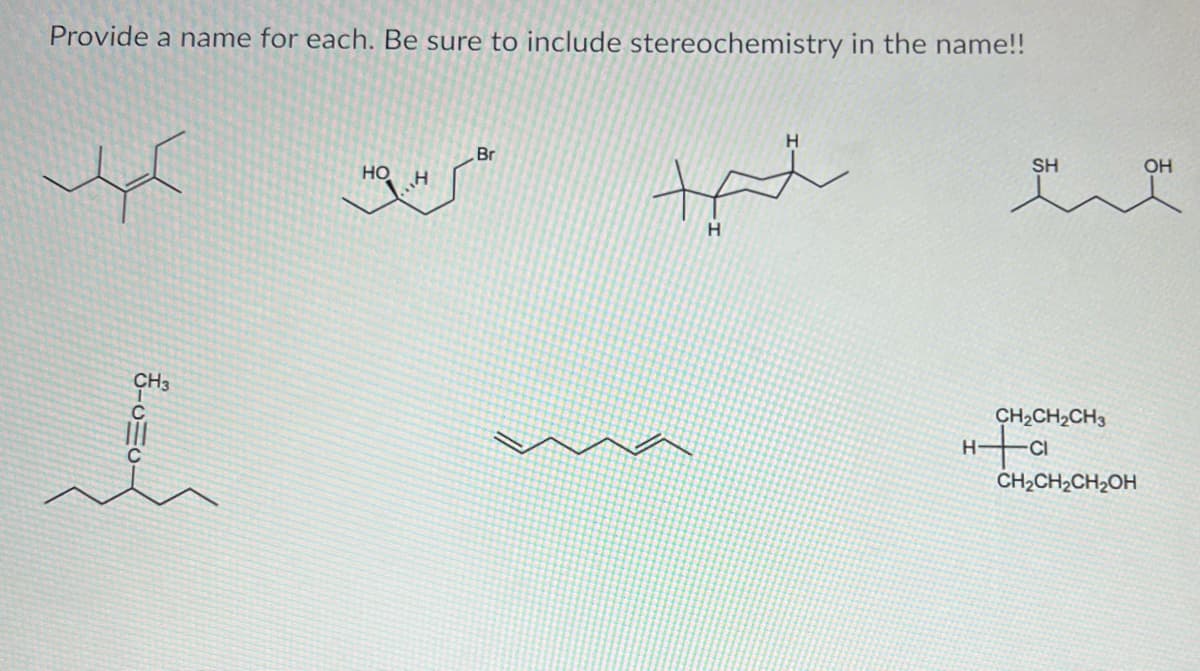 Provide a name for each. Be sure to include stereochemistry in the name!!
y
CH3
t
HO
Br
H
tax
H
SH
CH₂CH₂CH3
H+G
CH₂CH₂CH₂OH
OH