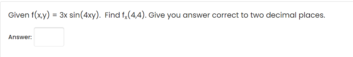 Given f(x,y) = 3x sin(4xy). Find fx(4,4). Give you answer correct to two decimal places.
Answer:
