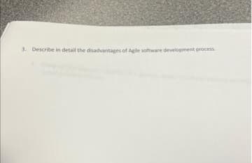 3. Describe in detail the disadvantages of Agile software development process