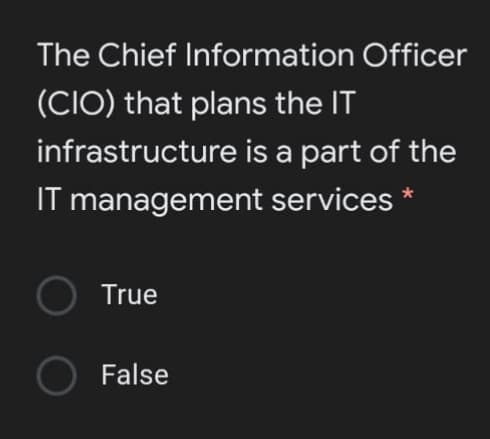 The Chief Information Officer
(CIO) that plans the IT
infrastructure is a part of the
IT management services *
True
False
