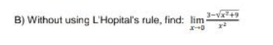 3-Vx2+9
B) Without using L'Hopital's rule, find: lim
