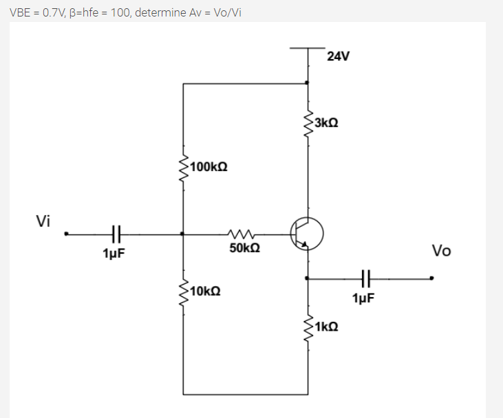 VBE = 0.7V, B=hfe = 100, determine Av = Vo/Vi
24V
3kQ
100KQ
Vi
1µF
Vo
1µF
1kQ
