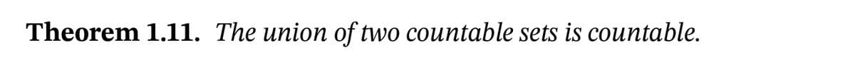 Theorem 1.11. The union of two countable sets is countable.
