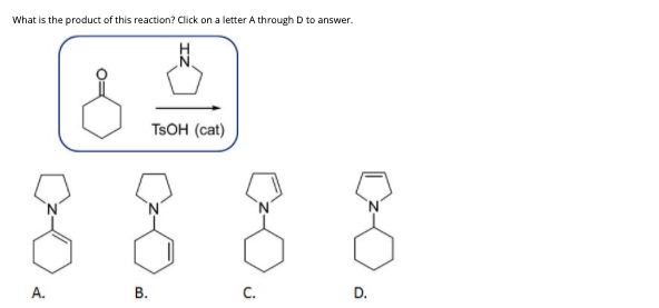 What is the product of this reaction? Click on a letter A through D to answer.
TSOH (cat)
8 888
А.
В.
C.
D.
