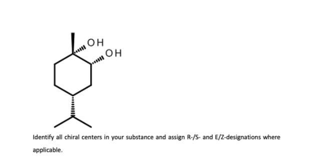 он
он
Identify all chiral centers in your substance and assign R-/S- and E/Z-designations where
applicable.
