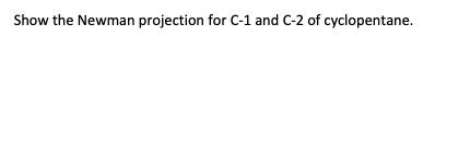 Show the Newman projection for C-1 and C-2 of cyclopentane.
