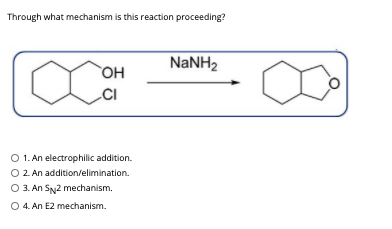 Through what mechanism is this reaction proceeding?
NaNH2
O 1. An electrophilic addition.
O 2. An addition/elimination.
O 3. An SN2 mechanism.
O 4. An E2 mechanism.
