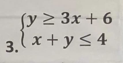 (y ≥ 3x + 6
3. (x + y ≤ 4