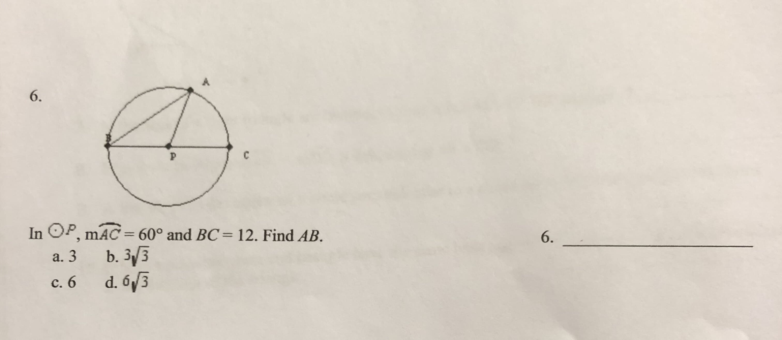 6
P
C
In OP, mAC = 60° and BC 12. Find AB.
6.
b. 3/3
а. 3
с. 6
