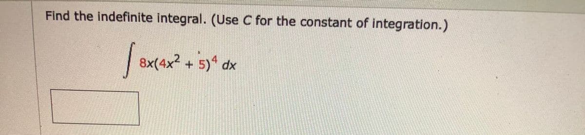 Find the indefinite integral. (Use C for the constant of integration.)
8x(4x² +
5)* dx
