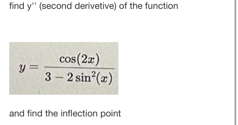 find y" (second derivetive) of the function
y=
cos (2x)
3-2 sin²(x)
and find the inflection point